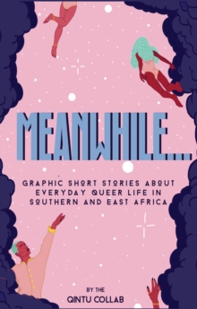 Meanwhile : ..Graphic Short Stories about everyday Queer life in Southern and Eastern Africa