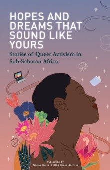 Hopes and Dreams That Sound Like Yours : Stories of Queer Activism in Sub-Saharan Africa