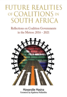 Future Realities of Coalition Governments in South Africa : Reflections on Coalition Governments in the Metros: 2016-2021