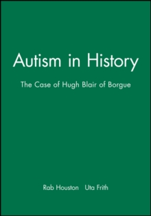 Autism in History : The Case of Hugh Blair of Borgue, Paperback / softback Book Autism in History : The Case of Hugh Blair of Borgue, Paperback / softback Book