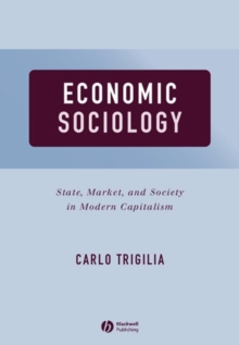 Economic Sociology : State, Market, and Society in Modern Capitalism, Paperback / softback Book Economic Sociology : State, Market, and Society in Modern Capitalism, Paperback / softback Book