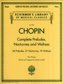 Complete Preludes, Nocturnes & Waltzes : 26 Preludes, 21 Nocturnes, 19 Waltzes for Piano