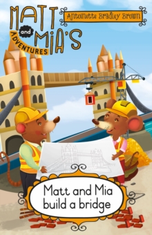 Matt and Mia's Adventures: Matt and Mia Build a Bridge : Matt and Mia Build a Bridge