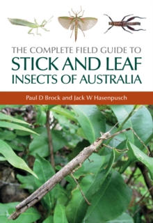 The Complete Field Guide to Stick and Leaf Insects of Australia