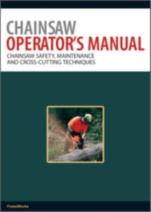 Chainsaw Operator's Manual : Chainsaw Safety, Maintenance and Cross-cutting Techniques