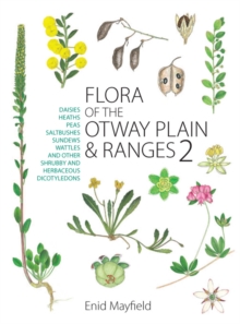 Flora of the Otway Plain and Ranges 2 : Daisies, Heaths, Peas, Saltbushes, Sundews, Wattles and Other Shrubby and Herbaceous Dicotyledons