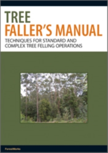 Tree Faller's Manual : Techniques for Standard and Complex Tree-Felling Operations