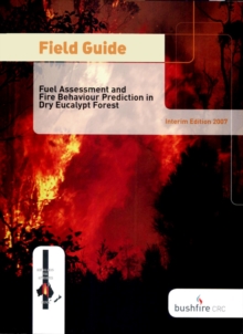 Field Guide: Fire in Dry Eucalypt Forest : Fuel Assessment and Fire Behaviour Prediction in Dry Eucalypt Forest