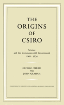 The Origins of CSIRO : Science and the Commonwealth Government 1901-1926