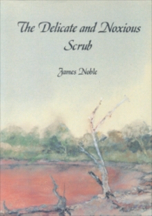 The Delicate and Noxious Scrub : CSIRO Studies on Native Tree and ShrubProliferation in the Semi-Arid Woodlands of Eastern Australia