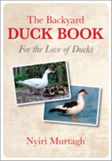 The Backyard Duck Book : For the Love of Ducks