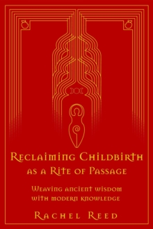 Reclaiming Childbirth as a Rite of Passage: Weaving Ancient Wisdom With Modern Knowledge