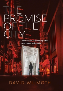 The Promise of the City : Adventures in learning cities and higher education