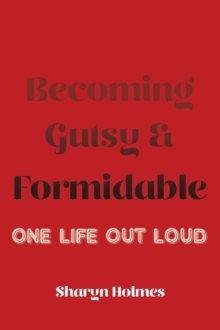 Becoming Gutsy and Formidable : One Life, Out Loud