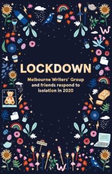 Lockdown : Melbourne Writers' Group and friends respond to isolation in 2020