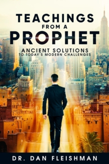 Teachings from a Prophet : Ancient Solutions for Today's Modern Challenges