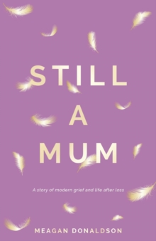 Still a Mum : A story of modern grief and life after loss