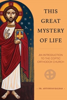 This Great Mystery of Life : An Introduction to the Coptic Orthodox Church