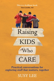 Raising Kids Who Care : Practical conversations for exploring stuff that matters, together