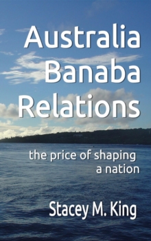 Australia Banaba Relations : the price of shaping a nation