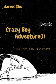 Crazy Boy Adventure(1)--Trapped in the cave(The first book from a 7-years-old author) : -- TRAPPED IN THE CAVE