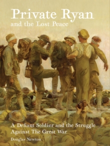 Private Ryan and the Lost Peace : A Defiant Soldier and the Struggle Against the Great War