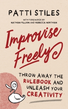 Improvise Freely : Throw away the rulebook and unleash your creativity