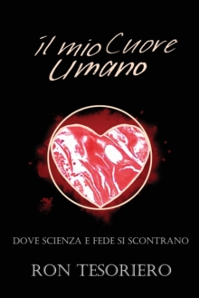 Il Mio Cuore Umano : Dove Scienza E Fede Si Scontrano