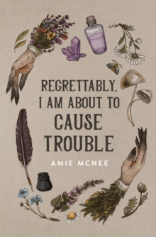 Amie McNee Regrettably, I Am About To Cause Trouble