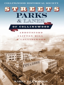 Streets, Parks and Lanes of Collingwood : Abbotsford, Clifton Hill and Collingwood