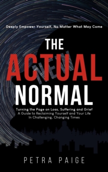 The Actual Normal: Turning The Page on Loss, Suffering and Grief : A Guide To Reclaiming Yourself And Your Life In Challenging, Changing Times