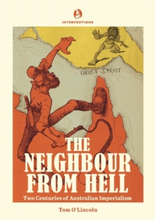 The Neighbour from Hell : Two Centuries of Australian Imperialism