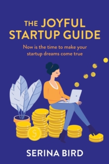 The Joyful Startup Guide : Now is the time to make your startup dreams come true