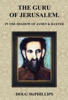 The Guru of Jerusalem : In the shadow of James K Baxter