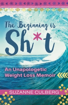 The Beginning is Sh*t : An Unapologetic Weight Loss Memoir