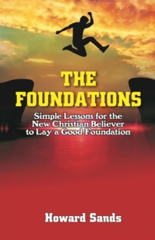 The Foundations : Simple Lessons for the New Christian to Lay a Good Foundation.