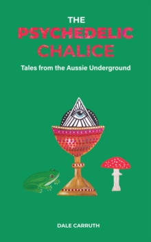 The Psychedelic Chalice : Tales from the Aussie Underground