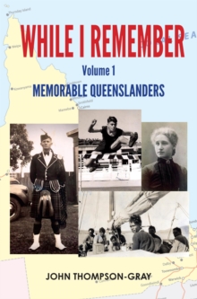 WHILE I REMEMBER VOLUME 1 : MEMORABLE QUEENSLANDERS