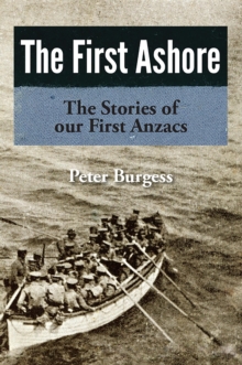 The First Ashore : The Stories of our First Anzacs