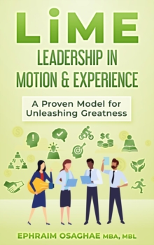 LiME: Leadership in Motion & Experience : A Proven Model for Unleashing Greatness