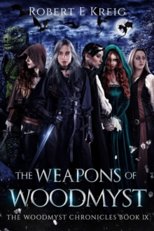 The Weapons of Woodmyst : The Woodmyst Chronicles Book IX