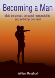 Becoming a Man : Male behaviour, personal responsibility and self-improvement