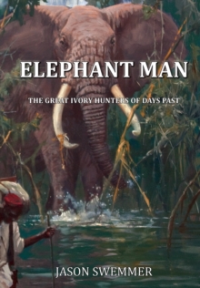 Elephant Man : The Great Ivory Hunters of Days Past