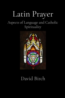 Latin Prayer : Aspects of Language and Catholic Spirituality