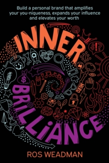 Inner Brilliance : Build a personal brand that amplifies your you-niqueness, expands your influence and elevates your worth