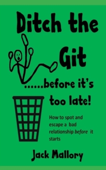 Ditch the Git.....before it's too late : How to spot and escape a bad relationship before it starts