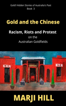 Gold and the Chinese : Racism, Riots and Protest on the Australian Goldfields