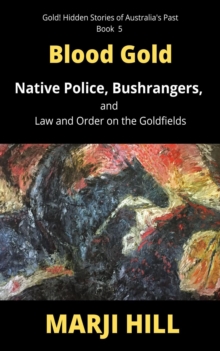 Blood Gold : Native Police, Bushrangers, and Law and Order on the Goldfields