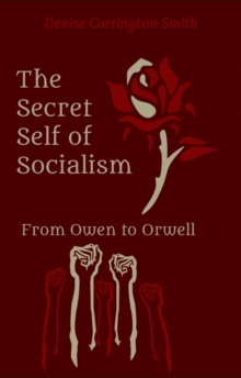 The Secret Self of Socialism : From Owen to Orwell