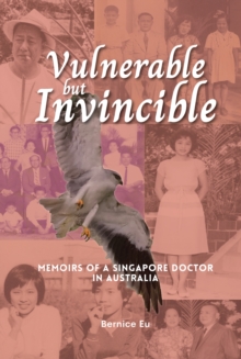 Vulnerable but Invincible : Memoirs of a Singapore Doctor in Australia